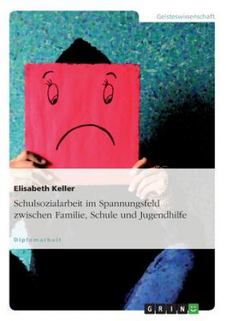 Kniha Schulsozialarbeit im Spannungsfeld zwischen Familie, Schule und Jugendhilfe Elisabeth Keller