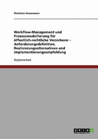 Carte Workflow-Management Und Prozessmodellierung F r  ffentlich-Rechtliche Versicherer - Anforderungsdefinition, Realisierungsalternativen Und Implementier Christian Heuermann
