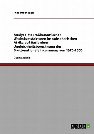 Kniha Analyse makrooekonomischer Wachstumsfaktoren im subsaharischen Afrika auf Basis einer Ungleichheitsberechnung des Bruttonationaleinkommens von 1975-20 Friedemann Jäger
