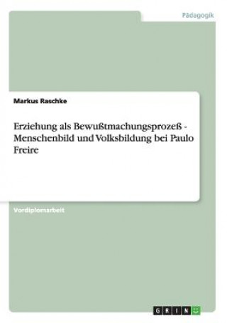 Kniha Erziehung als Bewusstmachungsprozess - Menschenbild und Volksbildung bei Paulo Freire Markus Raschke