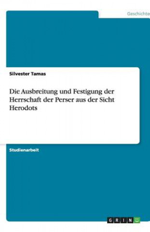 Book Die Ausbreitung und Festigung der Herrschaft der Perser aus der Sicht Herodots Silvester Tamas