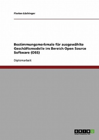 Könyv Bestimmungsmerkmale fur ausgewahlte Geschaftsmodelle im Bereich Open Source Software (OSS) Florian Lüchinger