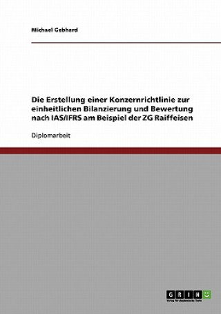 Könyv Erstellung einer Konzernrichtlinie zur einheitlichen Bilanzierung und Bewertung nach IAS/IFRS am Beispiel der ZG Raiffeisen Michael Gebhard