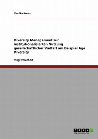 Livre Diversity Management zur institutionalisierten Nutzung gesellschaftlicher Vielfalt am Beispiel Age Diversity Monika Koncz