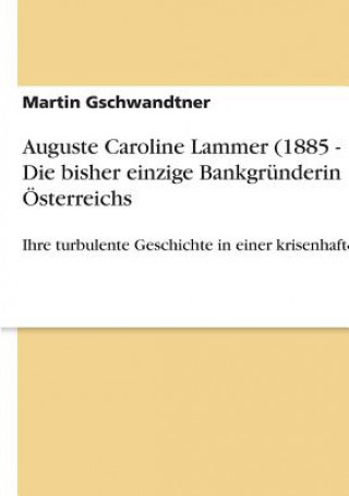 Könyv Auguste Caroline Lammer (1885 - 1937). Die Bisher Einzige Bankgr nderin  sterreichs Martin Gschwandtner