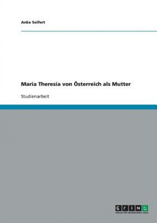 Könyv Maria Theresia von OEsterreich als Mutter Anke Seifert