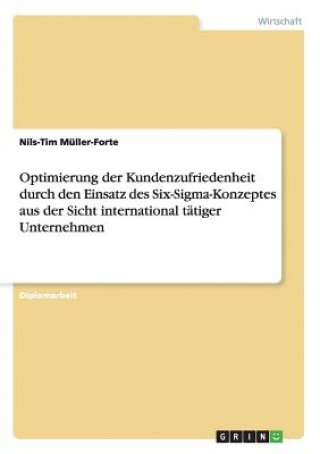 Kniha Optimierung der Kundenzufriedenheit durch den Einsatz des Six-Sigma-Konzeptes aus der Sicht international tatiger Unternehmen Nils-Tim Müller-Forte