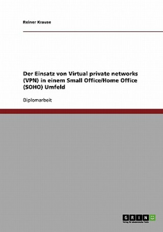 Könyv Einsatz von Virtual private networks (VPN) in einem Small Office/Home Office (SOHO) Umfeld Reiner Krause
