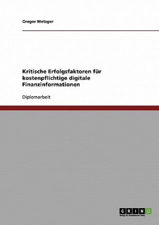 Könyv Kritische Erfolgsfaktoren fur kostenpflichtige digitale Finanzinformationen Gregor Metzger