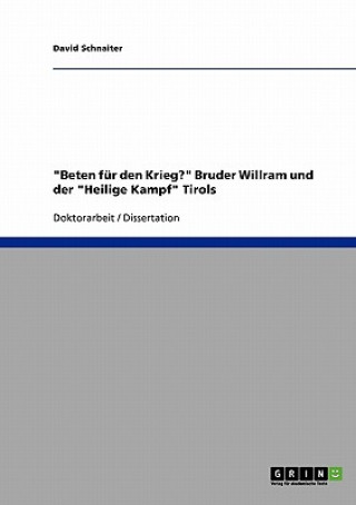 Kniha Beten fur den Krieg? Bruder Willram und der Heilige Kampf Tirols David Schnaiter