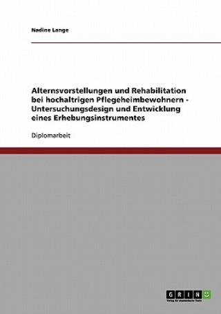 Kniha Alternsvorstellungen und Rehabilitation bei hochaltrigen Pflegeheimbewohnern - Untersuchungsdesign und Entwicklung eines Erhebungsinstrumentes Nadine Lange