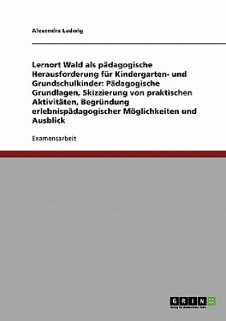 Könyv Lernort Wald als padagogische Herausforderung fur Kindergarten- und Grundschulkinder Alexandra Ludwig