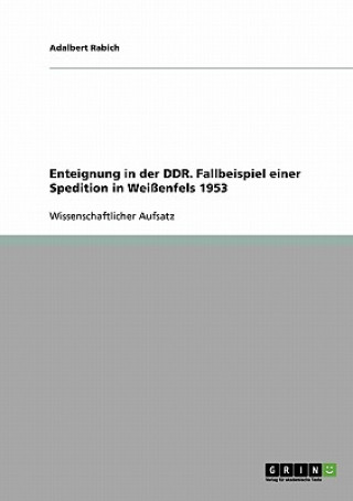 Книга Enteignung in der DDR. Fallbeispiel einer Spedition in Weissenfels 1953 Adalbert Rabich