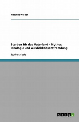 Kniha Sterben für das Vaterland - Mythos, Ideologie und Wirklichkeitsentfremdung Matthias Widner