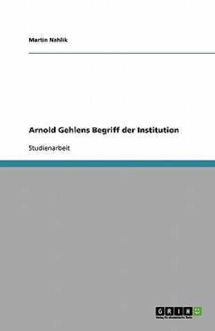 Livre Arnold Gehlens Begriff Der Institution Martin Nahlik