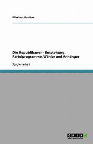 Book Die Republikaner - Entstehung, Parteiprogramme, Wähler und Anhänger Wladimir Danilow