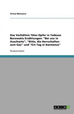 Kniha Das Verhaltnis Tater-Opfer in Tadeusz Borowskis Erzahlungen Teresa Wanczura