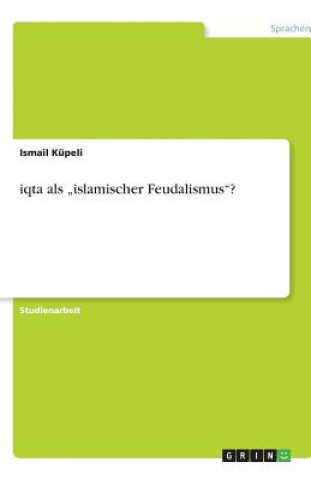 Boek iqta als "islamischer Feudalismus? Ismail Küpeli