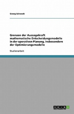 Könyv Grenzen der Aussagekraft mathematische Entscheidungsmodelle in der operativen Planung, insbesondere der Optimierungsmodelle Georg Schwedt