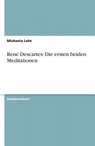 Carte Rene Descartes: Die ersten beiden Meditationen Michaela Lehr