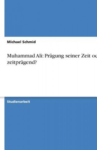 Kniha Muhammad Ali: Prägung seiner Zeit oder zeitprägend? Michael Schmid