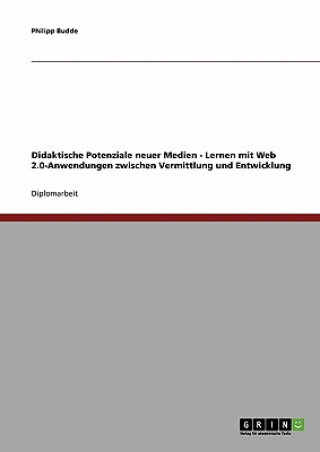 Kniha Didaktische Potenziale neuer Medien. Lernen mit Web 2.0-Anwendungen. Praxisnahe Szenarien und theoretische Fundierung. Philipp Budde