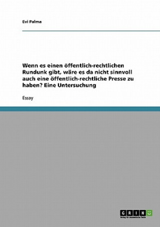 Kniha Wenn es einen oeffentlich-rechtlichen Rundunk gibt, ware es da nicht sinnvoll auch eine oeffentlich-rechtliche Presse zu haben? Eine Untersuchung Evi Palma