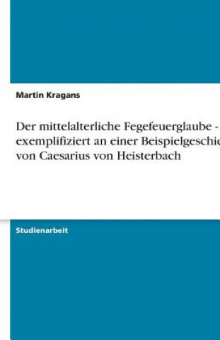 Carte Mittelalterliche Fegefeuerglaube - Exemplifiziert an Einer Beispielgeschichte Von Caesarius Von Heisterbach Benjamin Th. Hobert