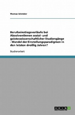 Kniha Berufseinstiegsverläufe bei AbsolventInnen sozial- und geisteswissenschaftlicher Studiengänge - Wandel der Einstellungsparadigmen in den letzten dreiß Thomas Schröder