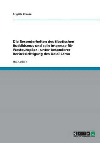 Könyv Die Besonderheiten des tibetischen Buddhismus und sein Interesse für Westeuropäer - unter besonderer Berücksichtigung des Dalai Lama Brigitte Krause