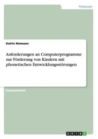 Book Anforderungen an Computerprogramme zur Foerderung von Kindern mit phonetischen Entwicklungsstoerungen Katrin Niemann