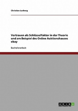 Knjiga Vertrauen als Schlusselfaktor in der Theorie und am Beispiel des Online Auktionshauses ebay Christian Lorberg