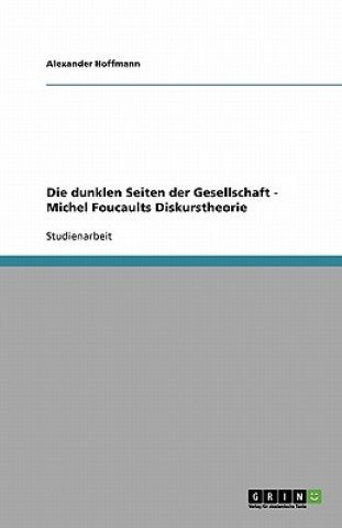 Carte dunklen Seiten der Gesellschaft - Michel Foucaults Diskurstheorie Alexander Hoffmann