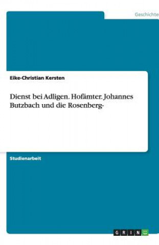 Kniha Dienst bei Adligen. Hofämter. Johannes Butzbach und die Rosenberg-Schwestern Eike-Christian Kersten