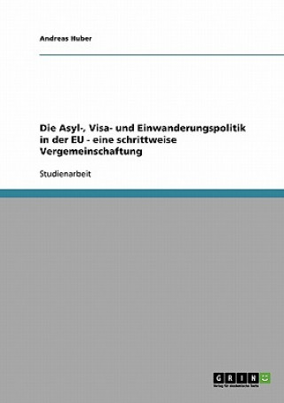 Book Asyl-, Visa- und Einwanderungspolitik in der EU - eine schrittweise Vergemeinschaftung Andreas Huber