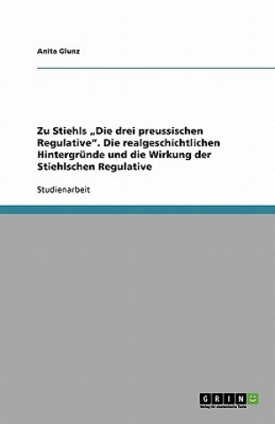 Książka Zu Stiehls "Die drei preussischen Regulative". Die realgeschichtlichen Hintergründe und die Wirkung der Stiehlschen Regulative Anita Glunz