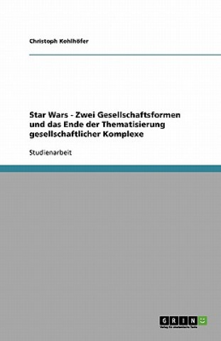 Carte Star Wars - Zwei Gesellschaftsformen Und Das Ende Der Thematisierung Gesellschaftlicher Komplexe Christoph Kohlhöfer