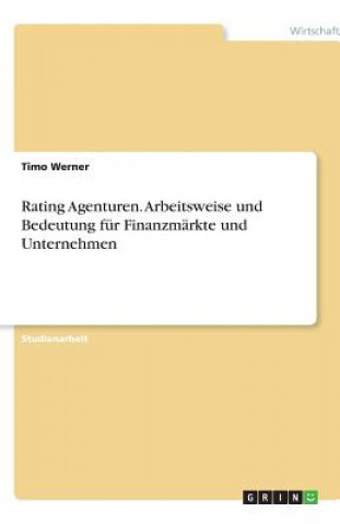 Kniha Rating Agenturen. Arbeitsweise und Bedeutung für Finanzmärkte und Unternehmen Timo Werner