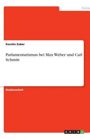 Carte Parlamentarismus bei Max Weber und Carl Schmitt Kerstin Zuber