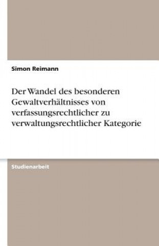 Könyv Der Wandel des besonderen Gewaltverhältnisses von verfassungsrechtlicher zu verwaltungsrechtlicher Kategorie Simon Reimann
