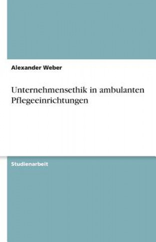 Kniha Unternehmensethik in ambulanten Pflegeeinrichtungen Alexander Weber