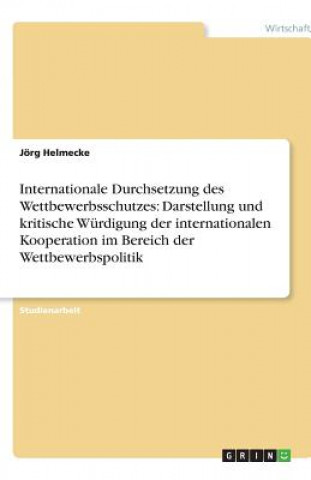 Könyv Internationale Durchsetzung des Wettbewerbsschutzes: Darstellung und kritische Würdigung der internationalen Kooperation im Bereich der Wettbewerbspol Jörg Helmecke