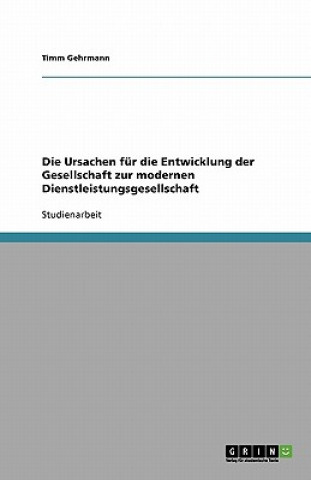 Könyv Ursachen Fur Die Entwicklung Der Gesellschaft Zur Modernen Dienstleistungsgesellschaft Timm Gehrmann