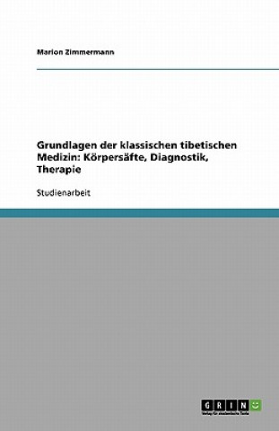 Knjiga Grundlagen der klassischen tibetischen Medizin: Körpersäfte, Diagnostik, Therapie Marion Zimmermann