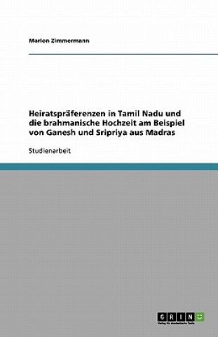 Könyv Heiratspräferenzen in Tamil Nadu und die brahmanische Hochzeit am Beispiel von Ganesh und Sripriya aus Madras Marion Zimmermann