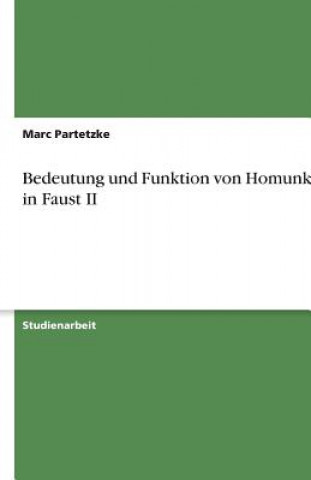 Kniha Welche Bedeutung hat Homunkulus in der Laboratoriumsszene des Zweiten Aktes von Faust II und inwieweit ist seine Darstellung satirisch-pointiert auf d Marc Partetzke