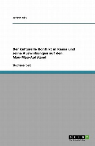 Kniha kulturelle Konflikt in Kenia und seine Auswirkungen auf den Mau-Mau-Aufstand Torben Abt