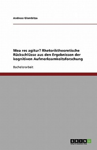 Kniha Mea res agitur? Rhetoriktheoretische Rückschlüsse aus den Ergebnissen der kognitiven Aufmerksamkeitsforschung Andreas Glombitza