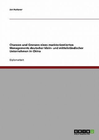 Könyv Chancen und Grenzen eines marktorientierten Managements deutscher klein- und mittelstandischer Unternehmen in China Jan Hutterer