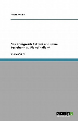 Könyv Das Königreich Pattani und seine Beziehung zu Siam/Thailand Joscha Hekele